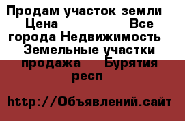 Продам участок земли › Цена ­ 2 700 000 - Все города Недвижимость » Земельные участки продажа   . Бурятия респ.